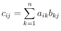 $\displaystyle c_{ij}=\sum_{k=1}^n a_{ik}b_{kj}
$