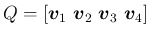 $Q=[\mbox{\boldmath$v$}_1\ \mbox{\boldmath$v$}_2\ \mbox{\boldmath$v$}_3\ \mbox{\boldmath$v$}_4]$