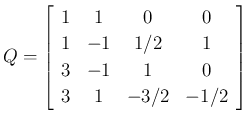 $\displaystyle Q
=\left[\begin{array}{cccc}1&1&0&0\\ 1&-1&1/2&1\\ 3&-1&1&0\\ 3&1&-3/2&-1/2\end{array}\right]
$