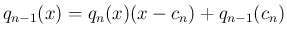 $\displaystyle q_{n-1}(x)=q_n(x)(x-c_n)+q_{n-1}(c_n)
$