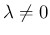 $\lambda\neq0$