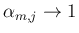 $\alpha_{m,j}\rightarrow 1$