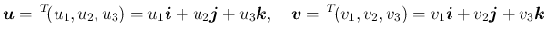 $\displaystyle \mbox{\boldmath$u$} = \,{}^T\!{(u_1,u_2,u_3)}=u_1\mbox{\boldmath$...
..._2,v_3)}=v_1\mbox{\boldmath$i$}+v_2\mbox{\boldmath$j$}+v_3\mbox{\boldmath$k$}
$