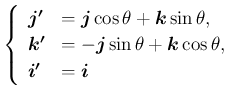 $\displaystyle \left\{\begin{array}{ll}
\mbox{\boldmath$j'$} &= \mbox{\boldmath...
...$}\cos\theta,\\
\mbox{\boldmath$i'$} &= \mbox{\boldmath$i$}\end{array}\right.$