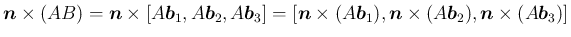 $\displaystyle \mbox{\boldmath$n$}\times (AB)
= \mbox{\boldmath$n$}\times[A\mb...
...(A\mbox{\boldmath$b$}_2),
\mbox{\boldmath$n$}\times(A\mbox{\boldmath$b$}_3)]
$