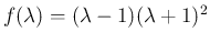 $f(\lambda)=(\lambda-1)(\lambda+1)^2$