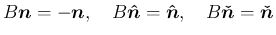 $\displaystyle
B\mbox{\boldmath$n$}=-\mbox{\boldmath$n$},
\hspace{1zw}B\mbox{\...
...hat{n}$},
\hspace{1zw}B\mbox{\boldmath$\check{n}$}=\mbox{\boldmath$\check{n}$}$