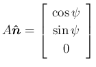 $\displaystyle A\mbox{\boldmath$\hat{n}$}=\left[\begin{array}{c}{\cos\psi}\\ {\sin\psi}\\ {0}\end{array}\right]
$