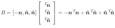 $\displaystyle B
=
[-\mbox{\boldmath$n$},\mbox{\boldmath$\hat{n}$},\mbox{\boldm...
...h$\hat{n}$}}
+\mbox{\boldmath$\check{n}$}\,{}^T\!{\mbox{\boldmath$\check{n}$}}
$