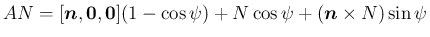 $\displaystyle AN = [\mbox{\boldmath$n$},\mbox{\boldmath$0$},\mbox{\boldmath$0$}](1-\cos\psi)
+N\cos\psi +(\mbox{\boldmath$n$}\times N)\sin\psi
$