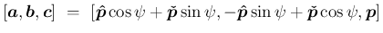 $\displaystyle [\mbox{\boldmath$a$},\mbox{\boldmath$b$},\mbox{\boldmath$c$}]
% \...
...ath$\hat{p}$}\sin\psi+\mbox{\boldmath$\check{p}$}\cos\psi,
\mbox{\boldmath$p$}]$