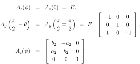 \begin{eqnarray*}A_z(\phi)
&=&
A_z(0) \ =\ E,
\\
A_y\left(\frac{\pi}{2}\,-...
...&{-a_2}&{0}\\
{a_2}&{b_2}&{0}\\
{0}&{0}&{1}\end{array}\right]\end{eqnarray*}