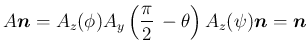 $\displaystyle
A\mbox{\boldmath$n$}=A_z(\phi)A_y\left(\frac{\pi}{2}\,-\theta\right)A_z(\psi)\mbox{\boldmath$n$}
= \mbox{\boldmath$n$}$