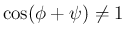 $\cos(\phi+\psi)\neq 1$