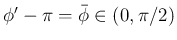 $\phi'-\pi=\bar{\phi}\in(0,\pi/2)$