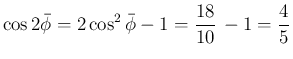 $\displaystyle \cos2\bar{\phi}=2\cos^2\bar{\phi}-1=\frac{18}{10}\,-1=\frac{4}{5}
$