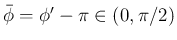 $\bar{\phi}=\phi'-\pi\in(0,\pi/2)$