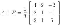 $\displaystyle A+E=\frac{1}{3}\left[\begin{array}{ccc}{4}&{2}&{-2}\\
{2}&{1}&{-1}\\
{2}&{1}&{5}\end{array}\right]
$