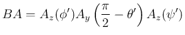 $\displaystyle BA = A_z(\phi')A_y\left(\frac{\pi}{2}-\theta'\right)A_z(\psi')
$