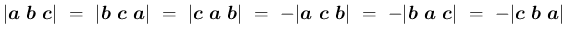 $\displaystyle \vert\mbox{\boldmath$a$}\ \mbox{\boldmath$b$}\ \mbox{\boldmath$c$...
... =\
-\vert\mbox{\boldmath$c$}\ \mbox{\boldmath$b$}\ \mbox{\boldmath$a$}\vert
$