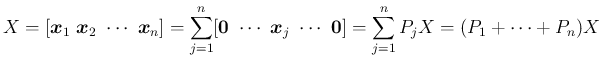 $\displaystyle X
= [\mbox{\boldmath$x$}_1\ \mbox{\boldmath$x$}_2\ \cdots\ \mbox...
...ath$x$}_j\ \cdots\ \mbox{\boldmath$0$}]
= \sum_{j=1}^nP_jX
= (P_1+\cdots+P_n)X
$