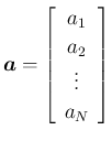 $\displaystyle \mbox{\boldmath$a$}=\left[\begin{array}{c}{a_1}\\ {a_2}\\ \vdots\\ {a_N}
\end{array}\right]
$