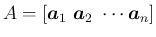 $A = [\mbox{\boldmath$a$}_1\ \mbox{\boldmath$a$}_2\ \cdots \mbox{\boldmath$a$}_n]$