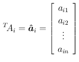 $\displaystyle \,{}^T\!{A}_i = \mbox{\boldmath$\hat{a}$}_i = \left[\begin{array}{c}{a_{i1}}\\ {a_{i2}}\\ \vdots\\ {a_{in}}
\end{array}\right]
$