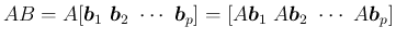 $\displaystyle
AB = A[\mbox{\boldmath$b$}_1\ \mbox{\boldmath$b$}_2\ \cdots\ \mb...
...A\mbox{\boldmath$b$}_1\ A\mbox{\boldmath$b$}_2\ \cdots\ A\mbox{\boldmath$b$}_p]$