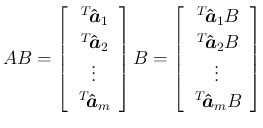 $\displaystyle
AB = \left[\begin{array}{c}{\,{}^T\!{\mbox{\boldmath$\hat{a}$}_1...
...$}_2}B}\\ \vdots\\ {\,{}^T\!{\mbox{\boldmath$\hat{a}$}_m}B}
\end{array}\right]$