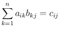 $\displaystyle \sum_{k=1}^na_{ik}b_{kj} = c_{ij}
$