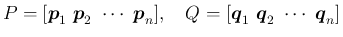 $\displaystyle P=[\mbox{\boldmath$p$}_1\ \mbox{\boldmath$p$}_2\ \cdots\ \mbox{\b...
...=[\mbox{\boldmath$q$}_1\ \mbox{\boldmath$q$}_2\ \cdots\ \mbox{\boldmath$q$}_n]
$