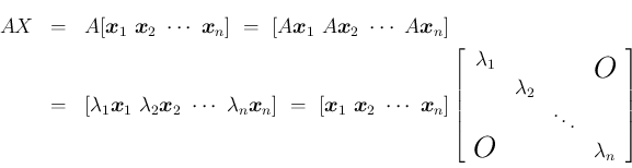 \begin{eqnarray*}AX
&=&
A[\mbox{\boldmath$x$}_1\ \mbox{\boldmath$x$}_2\ \cdot...
...sh{\raisebox{.0ex}{\Large$O$}}& & & \lambda_n
\end{array}\right]\end{eqnarray*}