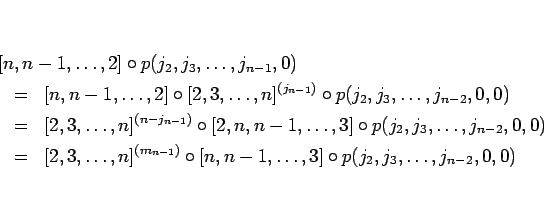 \begin{eqnarray*}\lefteqn{[n,n-1,\ldots,2] \circ p(j_2,j_3,\ldots,j_{n-1},0)}
\...
...1})}\circ [n,n-1,\ldots,3]
\circ p(j_2,j_3,\ldots,j_{n-2},0,0)
\end{eqnarray*}