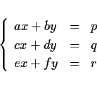 \begin{displaymath}
\left\{
\begin{array}{lll}
ax+by & = & p\\
cx+dy & = & q\\
ex+fy & = & r
\end{array} \right.
\end{displaymath}