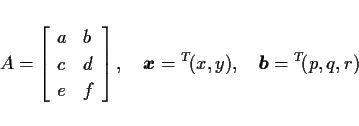 \begin{displaymath}
A = \left[\begin{array}{ll}a & b\\ c & d \\ e & f\end{array...
...ath$x$}={}^T\!(x,y),
\ \ \ \mbox{\boldmath$b$}={}^T\!(p,q,r)
\end{displaymath}