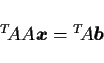 \begin{displaymath}
{}^T\!A A\mbox{\boldmath$x$} = {}^T\!A\mbox{\boldmath$b$}
\end{displaymath}