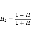 \begin{displaymath}
H_3=\frac{1-H}{1+H}
\end{displaymath}