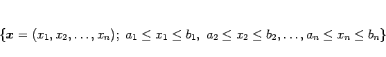 \begin{displaymath}
\{\mbox{\boldmath$x$}=(x_1,x_2,\ldots,x_n);\ a_1\leq x_1\leq b_1,\ a_2\leq x_2\leq b_2,
\ldots,a_n\leq x_n\leq b_n\}\end{displaymath}