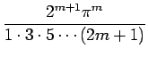 $\displaystyle \frac{2^{m+1}\pi^m}{1\cdot 3\cdot 5\cdots (2m+1)}$