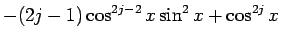 $\displaystyle -(2j-1)\cos^{2j-2}x\sin^2 x+\cos^{2j}x$