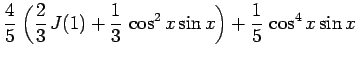 $\displaystyle \frac{4}{5} \left(\frac{2}{3} J(1)+\frac{1}{3} \cos^2 x\sin x\right)
+\frac{1}{5} \cos^4 x\sin x$