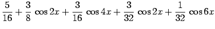 $\displaystyle \frac{5}{16}+\frac{3}{8} \cos 2x+\frac{3}{16} \cos 4x
+\frac{3}{32} \cos 2x+\frac{1}{32} \cos 6x$