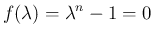 $\displaystyle f(\lambda)=\lambda^n-1=0
$