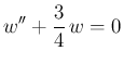 $\displaystyle w''+\frac{3}{4} w = 0
$