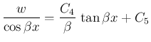 $\displaystyle \frac{w}{\cos\beta x} = \frac{C_4}{\beta} \tan\beta x + C_5
$