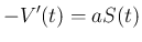 $\displaystyle
-V'(t)=aS(t)$