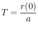 $\displaystyle
T = \frac{r(0)}{a}$