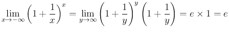 $\displaystyle \lim_{x\rightarrow -\infty}{\left(1+\frac{1}{x}\right)^x}
=\lim_{...
...\infty}{\left(1+\frac{1}{y}\right)^y\left(1+\frac{1}{y}\right)}
=e\times 1 = e
$