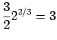 $\displaystyle \frac{3}{2}2^{2/3}=3$